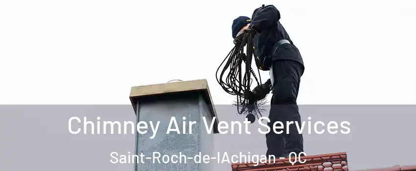  Chimney Air Vent Services Saint-Roch-de-lAchigan - QC
