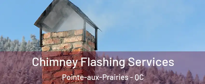 Chimney Flashing Services Pointe-aux-Prairies - QC