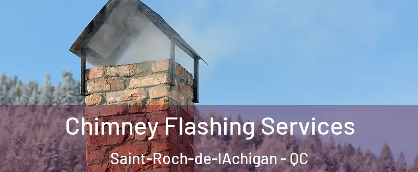 Chimney Flashing Services Saint-Roch-de-lAchigan - QC