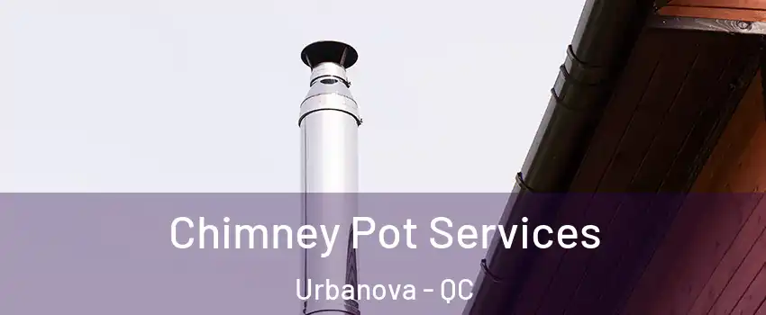  Chimney Pot Services Urbanova - QC