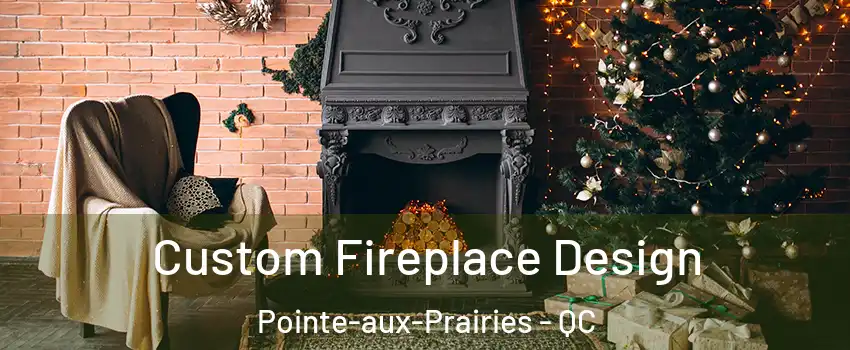  Custom Fireplace Design Pointe-aux-Prairies - QC
