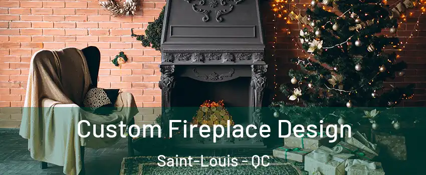  Custom Fireplace Design Saint-Louis - QC