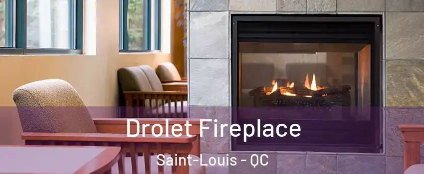 Drolet Fireplace Saint-Louis - QC