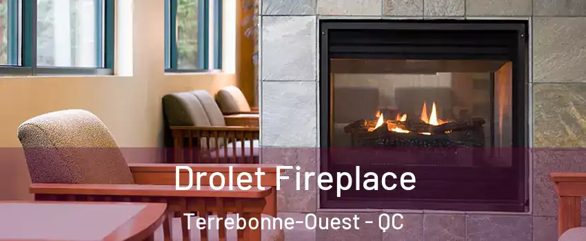 Drolet Fireplace Terrebonne-Ouest - QC