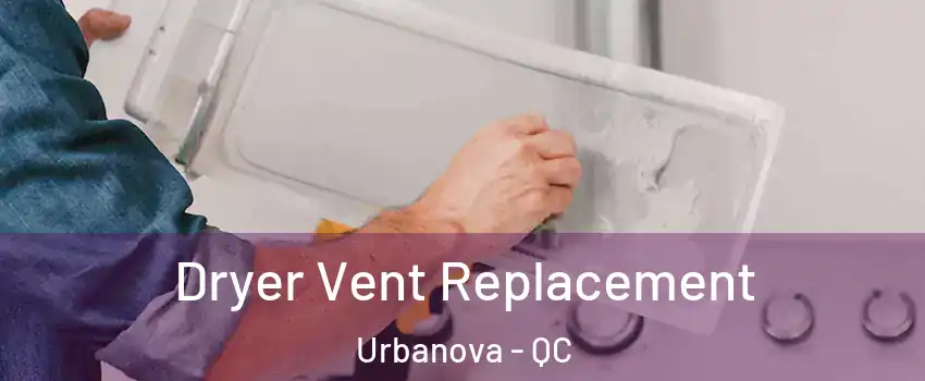  Dryer Vent Replacement Urbanova - QC