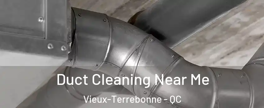  Duct Cleaning Near Me Vieux-Terrebonne - QC