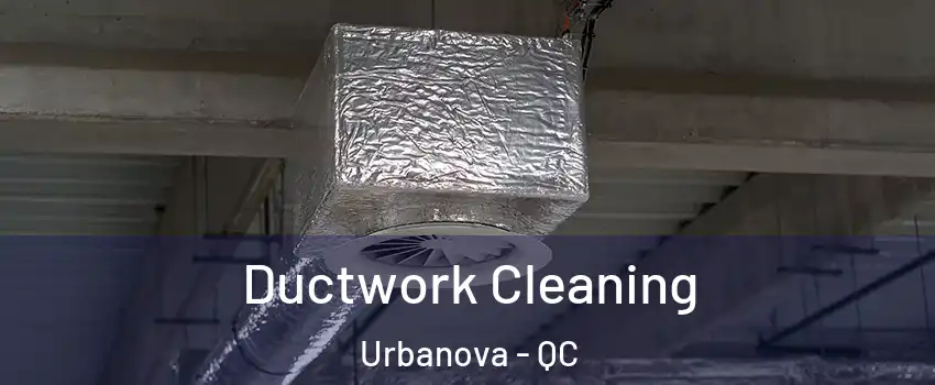  Ductwork Cleaning Urbanova - QC