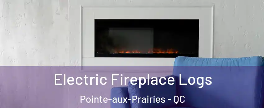 Electric Fireplace Logs Pointe-aux-Prairies - QC