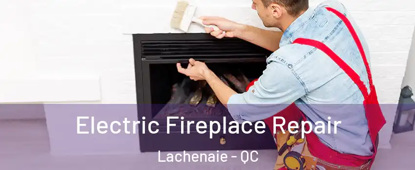  Electric Fireplace Repair Lachenaie - QC