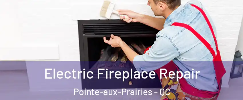  Electric Fireplace Repair Pointe-aux-Prairies - QC