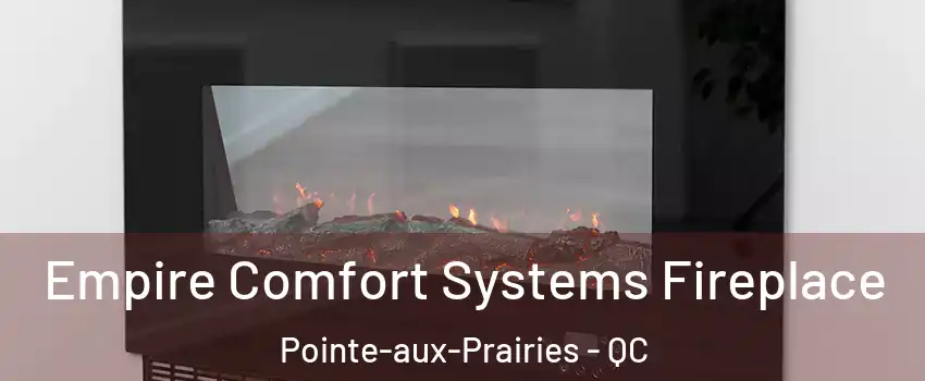 Empire Comfort Systems Fireplace Pointe-aux-Prairies - QC