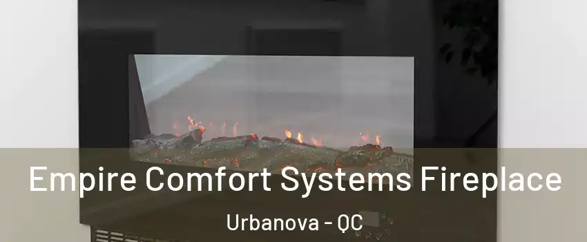 Empire Comfort Systems Fireplace Urbanova - QC