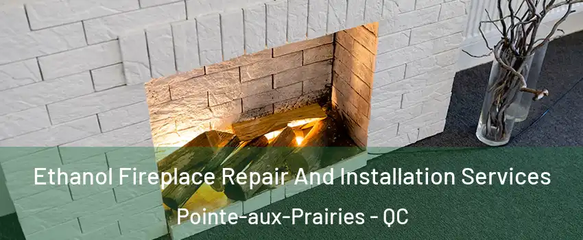  Ethanol Fireplace Repair And Installation Services Pointe-aux-Prairies - QC