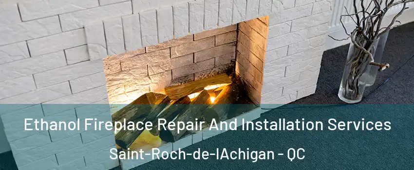  Ethanol Fireplace Repair And Installation Services Saint-Roch-de-lAchigan - QC