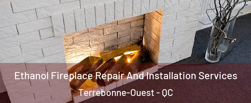  Ethanol Fireplace Repair And Installation Services Terrebonne-Ouest - QC