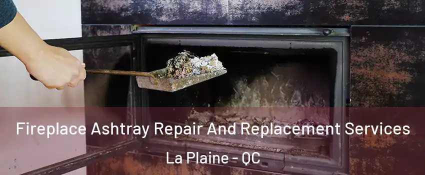  Fireplace Ashtray Repair And Replacement Services La Plaine - QC