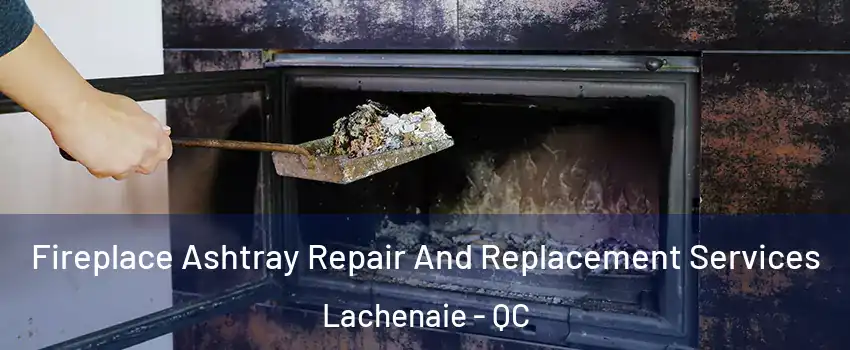  Fireplace Ashtray Repair And Replacement Services Lachenaie - QC