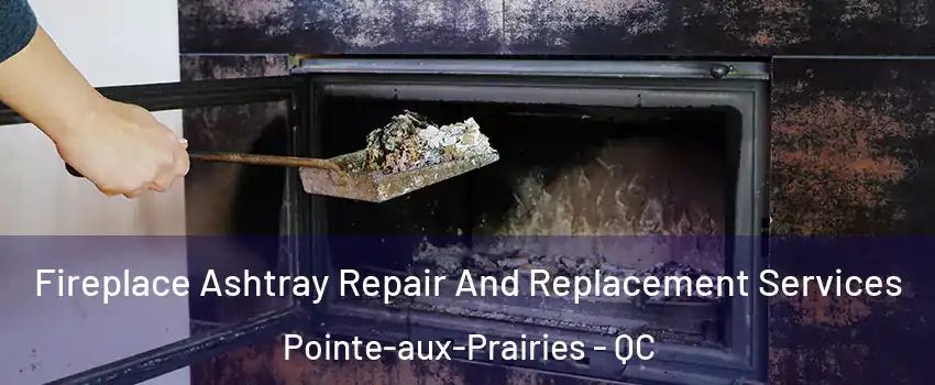  Fireplace Ashtray Repair And Replacement Services Pointe-aux-Prairies - QC
