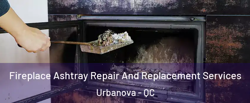 Fireplace Ashtray Repair And Replacement Services Urbanova - QC