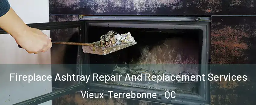  Fireplace Ashtray Repair And Replacement Services Vieux-Terrebonne - QC