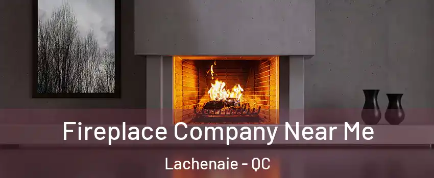  Fireplace Company Near Me Lachenaie - QC