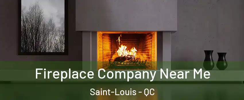  Fireplace Company Near Me Saint-Louis - QC