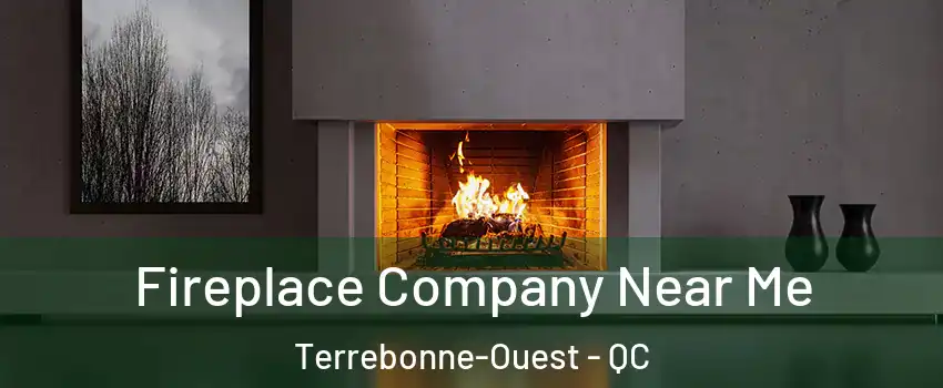 Fireplace Company Near Me Terrebonne-Ouest - QC