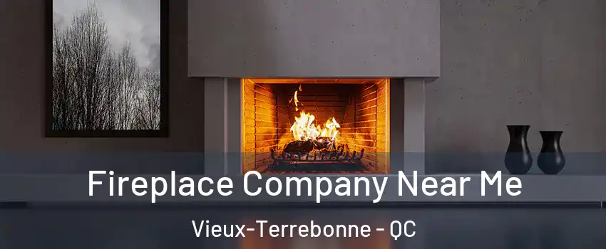 Fireplace Company Near Me Vieux-Terrebonne - QC
