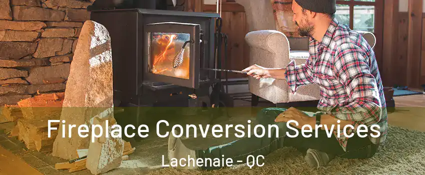  Fireplace Conversion Services Lachenaie - QC