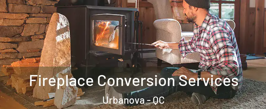  Fireplace Conversion Services Urbanova - QC
