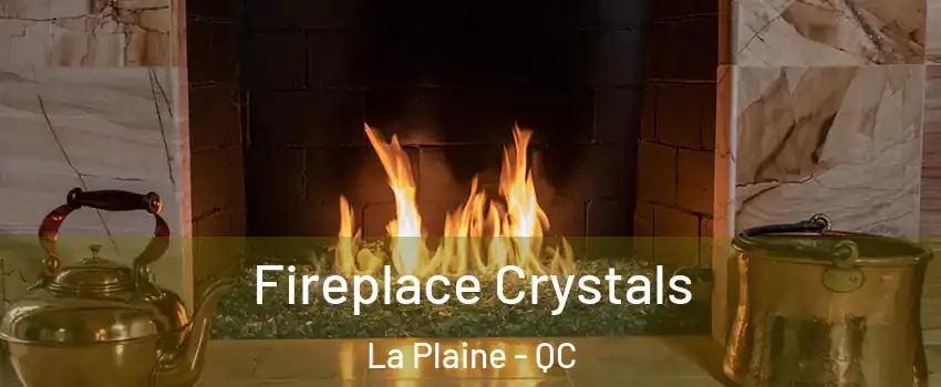  Fireplace Crystals La Plaine - QC