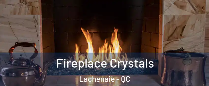  Fireplace Crystals Lachenaie - QC