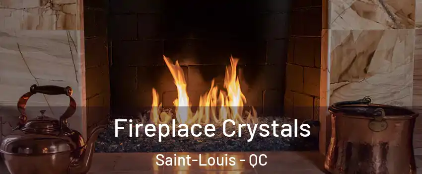  Fireplace Crystals Saint-Louis - QC