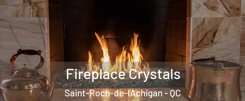  Fireplace Crystals Saint-Roch-de-lAchigan - QC