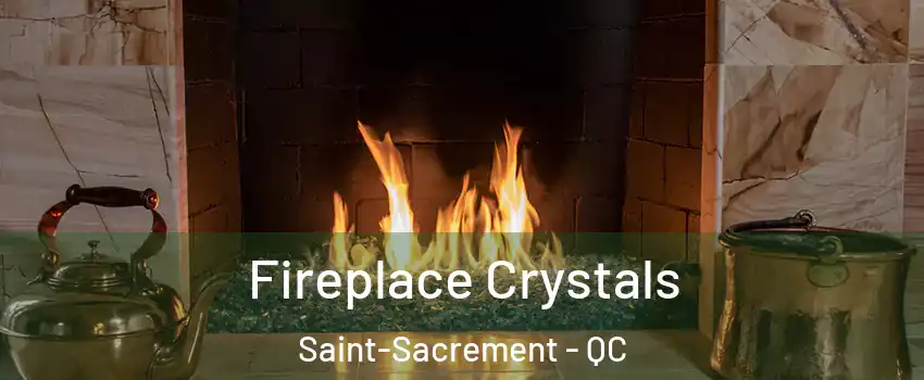  Fireplace Crystals Saint-Sacrement - QC
