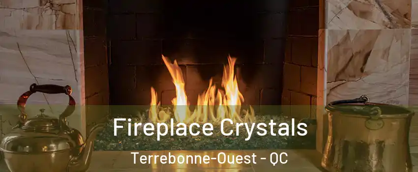  Fireplace Crystals Terrebonne-Ouest - QC
