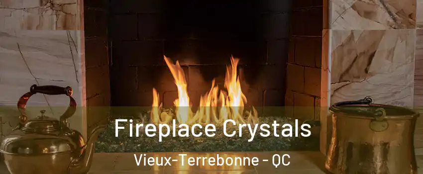  Fireplace Crystals Vieux-Terrebonne - QC