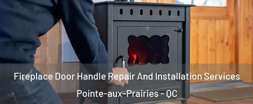 Fireplace Door Handle Repair And Installation Services Pointe-aux-Prairies - QC