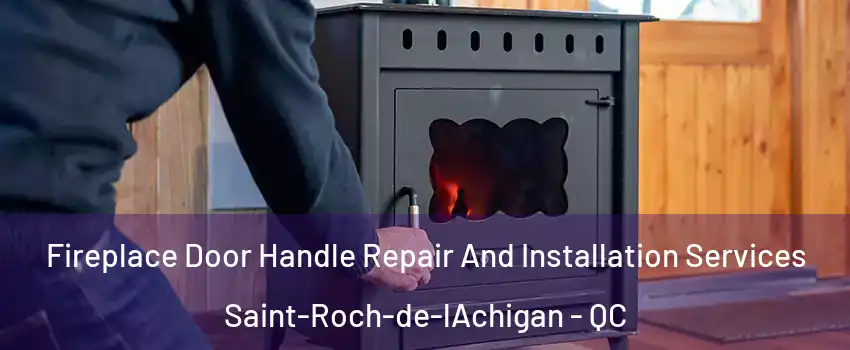 Fireplace Door Handle Repair And Installation Services Saint-Roch-de-lAchigan - QC