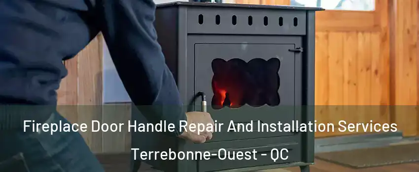  Fireplace Door Handle Repair And Installation Services Terrebonne-Ouest - QC