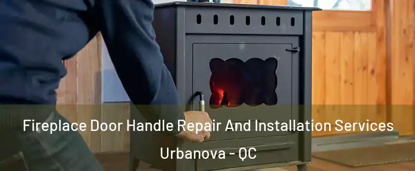  Fireplace Door Handle Repair And Installation Services Urbanova - QC