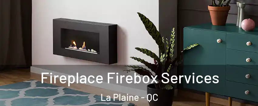  Fireplace Firebox Services La Plaine - QC
