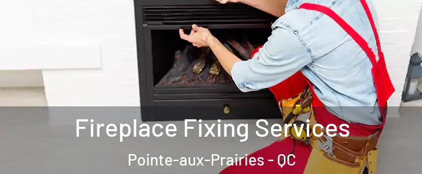  Fireplace Fixing Services Pointe-aux-Prairies - QC