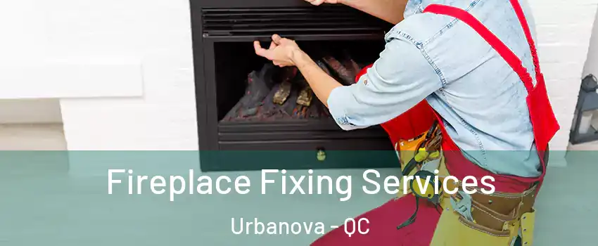  Fireplace Fixing Services Urbanova - QC