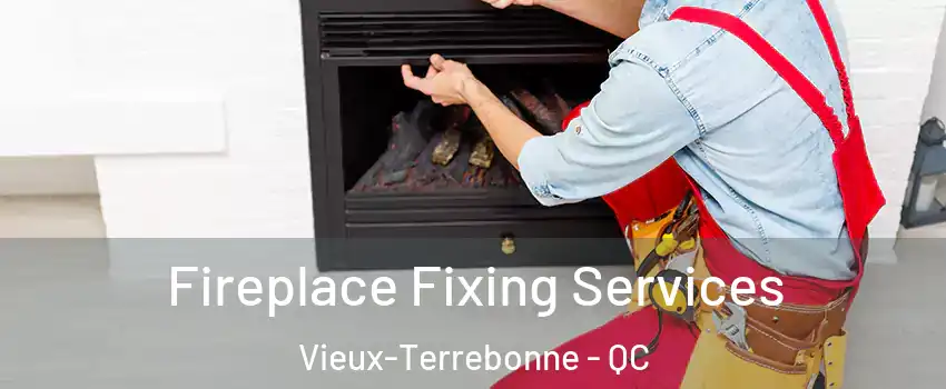  Fireplace Fixing Services Vieux-Terrebonne - QC