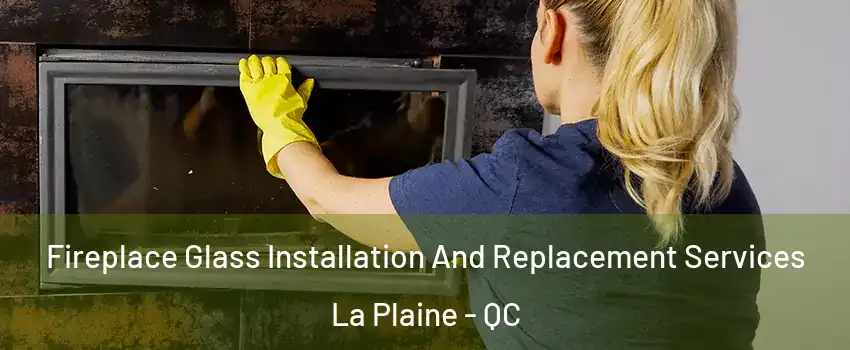  Fireplace Glass Installation And Replacement Services La Plaine - QC