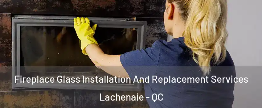  Fireplace Glass Installation And Replacement Services Lachenaie - QC