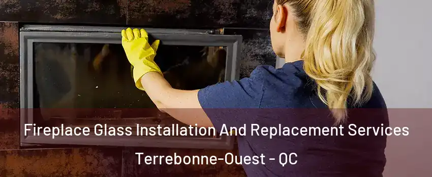  Fireplace Glass Installation And Replacement Services Terrebonne-Ouest - QC