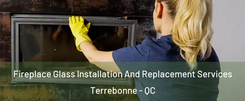  Fireplace Glass Installation And Replacement Services Terrebonne - QC