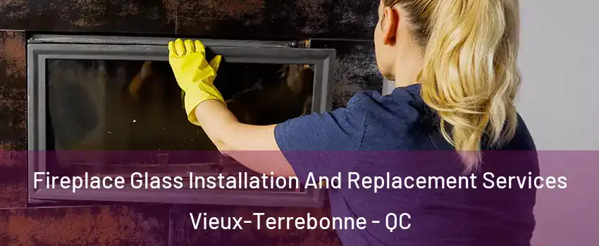  Fireplace Glass Installation And Replacement Services Vieux-Terrebonne - QC